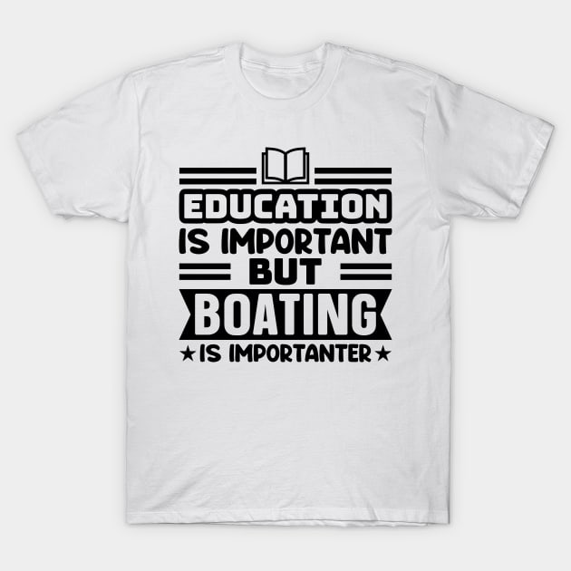 Education is important, but boating is importanter T-Shirt by colorsplash